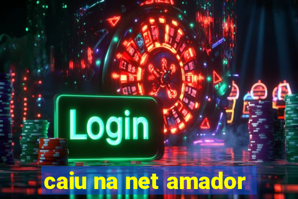 caiu na net amador